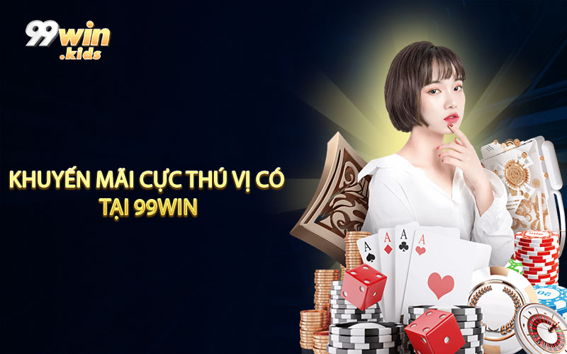 Những khuyến mãi cực thú vị có tại 99WIN