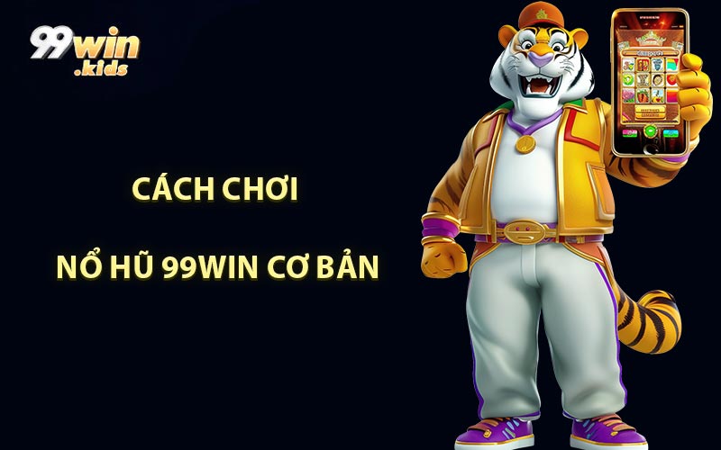 Cách Chơi Nổ Hũ 99WIN Cơ Bản