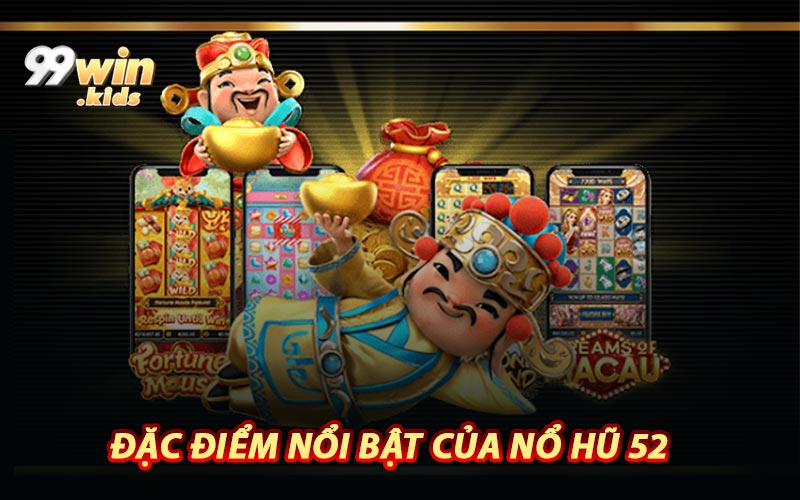 Đặc Điểm Nổi Bật Của Nổ Hũ 52