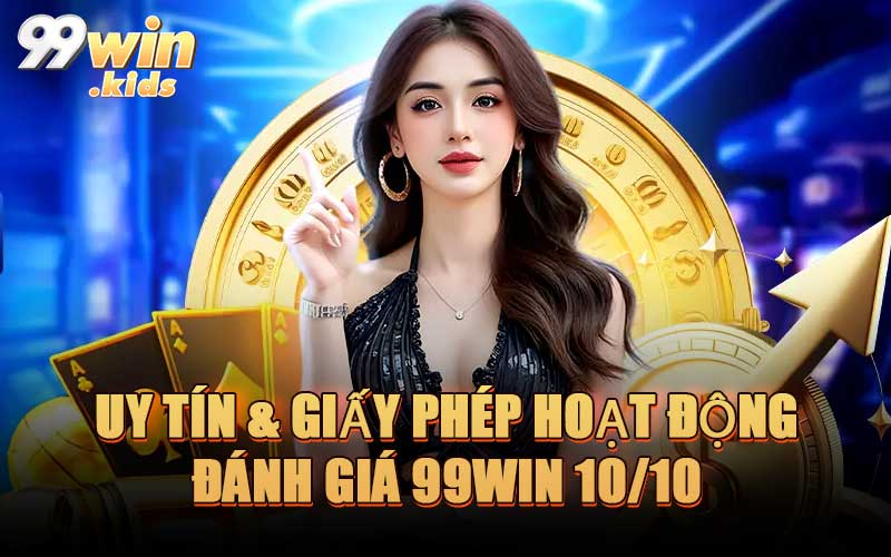 Uy Tín & Giấy Phép Hoạt Động – Đánh Giá 99WIN 10/10